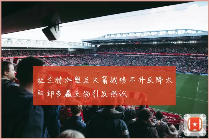杜兰特加盟后火箭战绩不升反降太阳却多赢五场引发热议