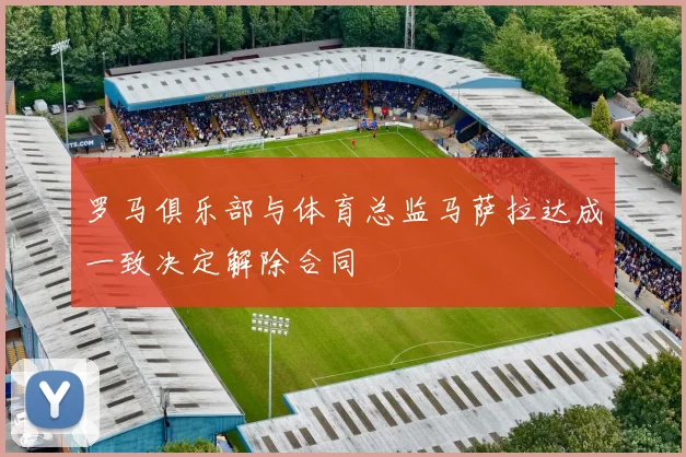 罗马俱乐部与体育总监马萨拉达成一致决定解除合同