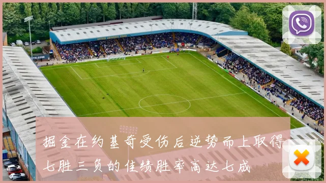 掘金在约基奇受伤后逆势而上取得七胜三负的佳绩胜率高达七成